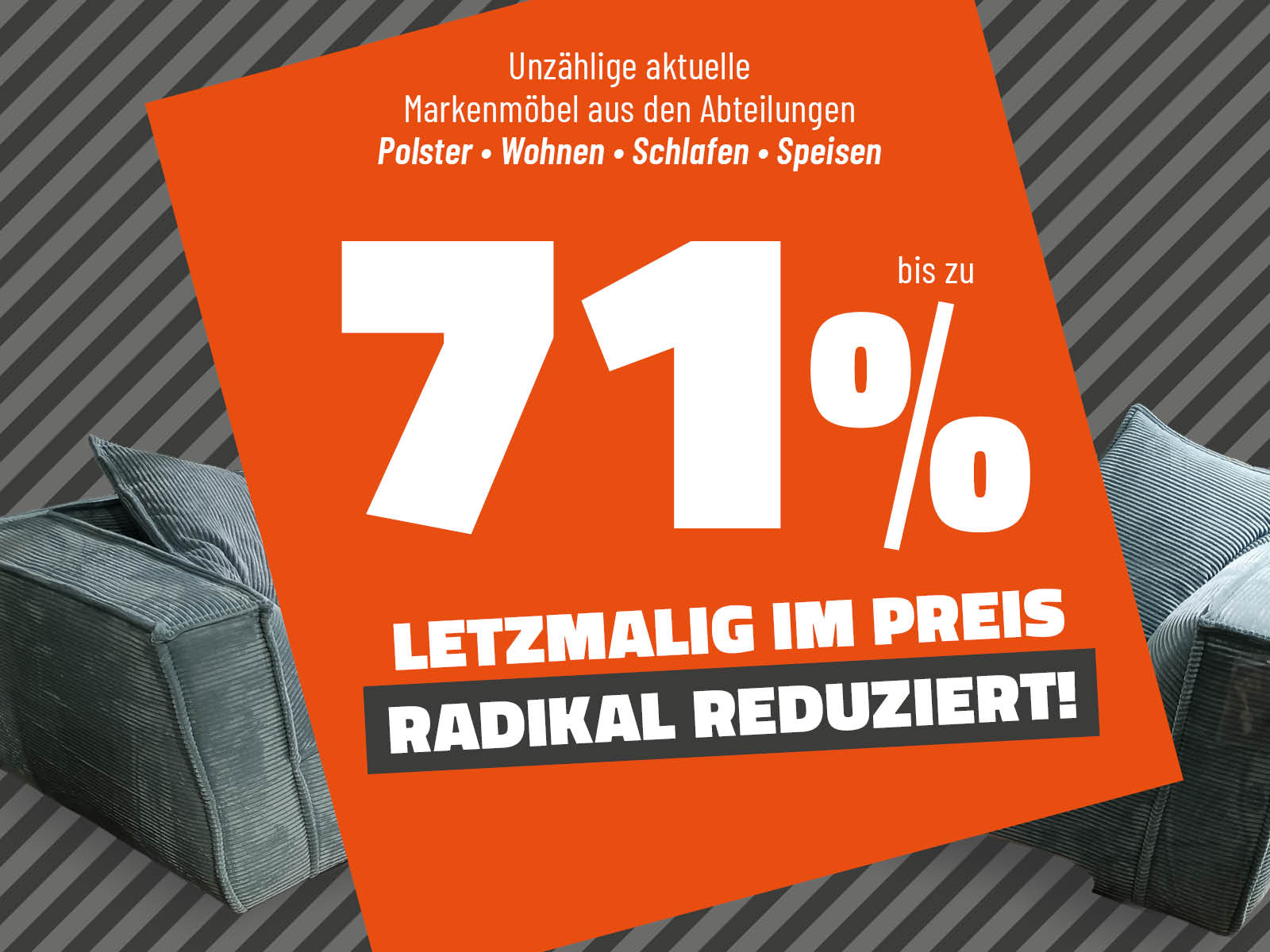 M&Ouml;BEL_R&Auml;UMUNG: Ab sofort sind unz&auml;hlige aktuelle Markenm&ouml;bel aus den Bereichen Wohnen, Speisen, Polster, Schlafen RADIKAL IM PREIS reduziert bei Franke Home Company.